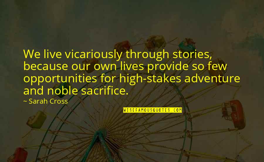 Provide Quotes By Sarah Cross: We live vicariously through stories, because our own