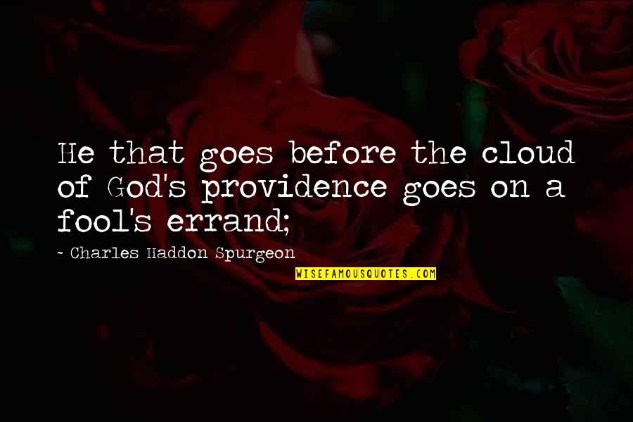 Providence's Quotes By Charles Haddon Spurgeon: He that goes before the cloud of God's