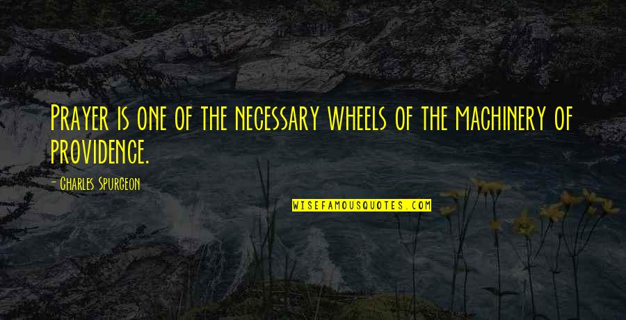 Providence's Quotes By Charles Spurgeon: Prayer is one of the necessary wheels of