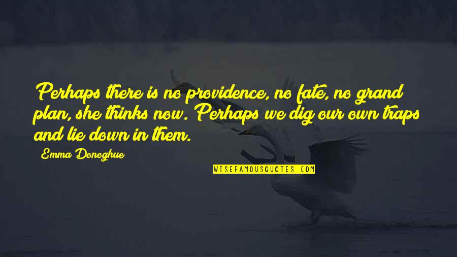 Providence's Quotes By Emma Donoghue: Perhaps there is no providence, no fate, no