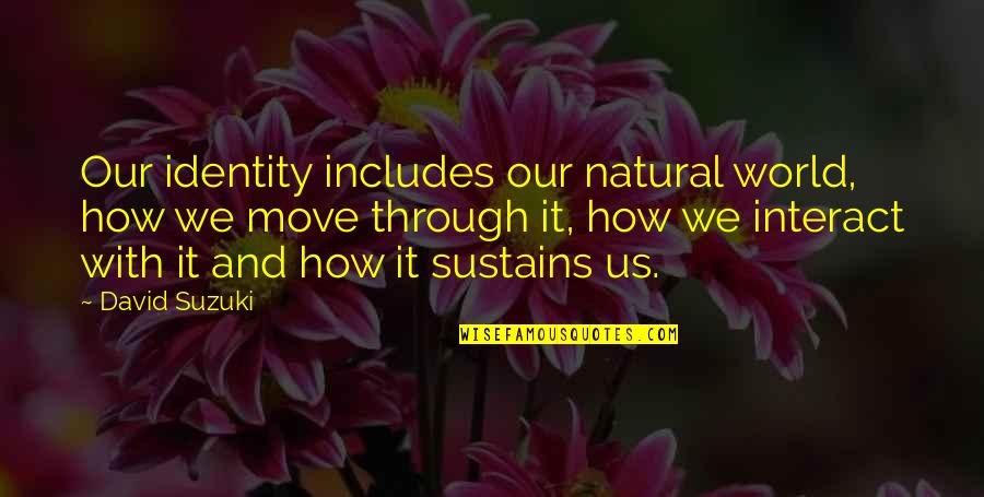 Providenceschools Org Quotes By David Suzuki: Our identity includes our natural world, how we Providenceschools Org Quotes By David Suzuki: Our identity includes our natural world, how we
