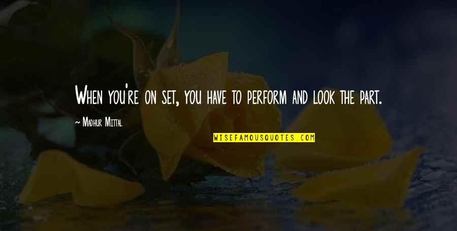 Providenceschools Org Quotes By Madhur Mittal: When you're on set, you have to perform Providenceschools Org Quotes By Madhur Mittal: When you're on set, you have to perform