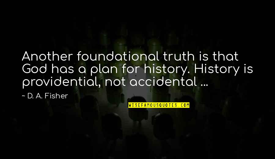 Providential History Quotes By D. A. Fisher: Another foundational truth is that God has a