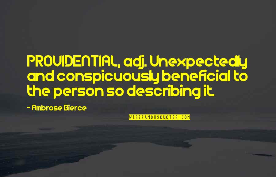 Providential Quotes By Ambrose Bierce: PROVIDENTIAL, adj. Unexpectedly and conspicuously beneficial to the