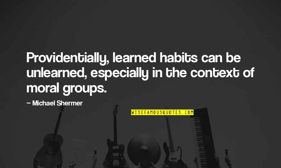 Providentially Quotes By Michael Shermer: Providentially, learned habits can be unlearned, especially in