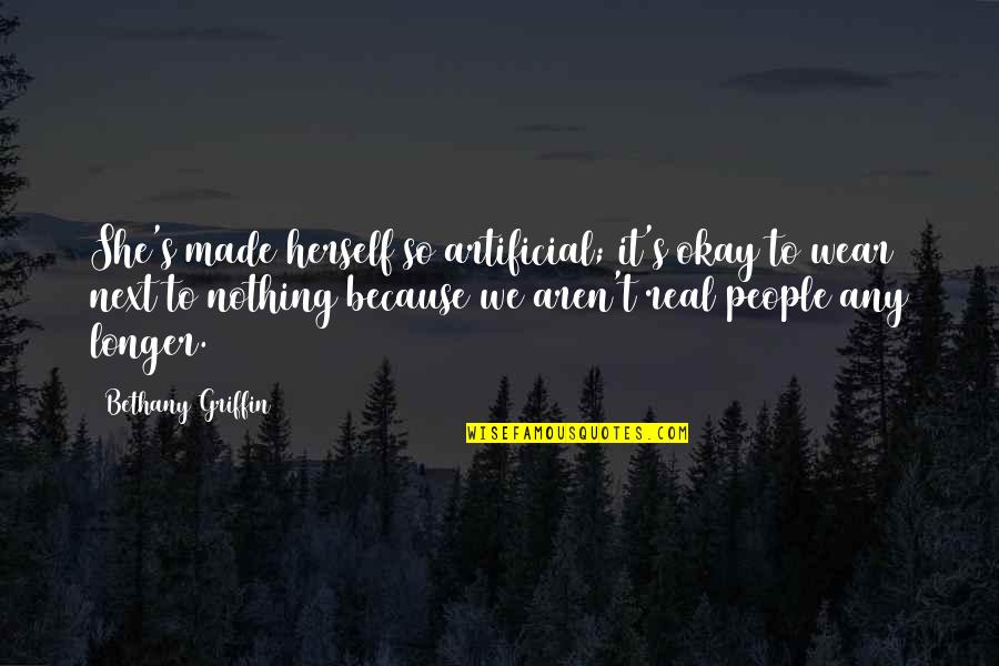 Providently Def Quotes By Bethany Griffin: She's made herself so artificial; it's okay to