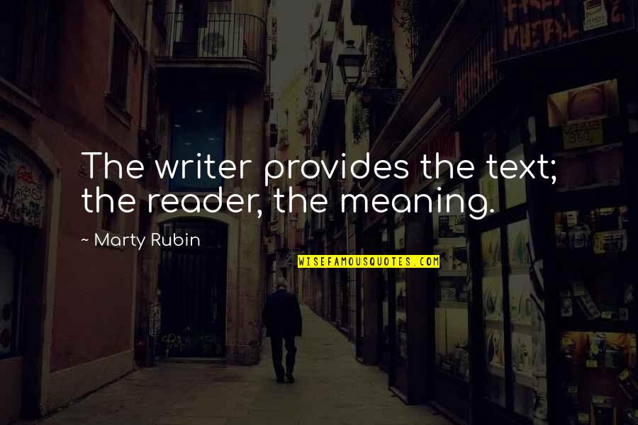 Provides Quotes By Marty Rubin: The writer provides the text; the reader, the Provides Quotes By Marty Rubin: The writer provides the text; the reader, the