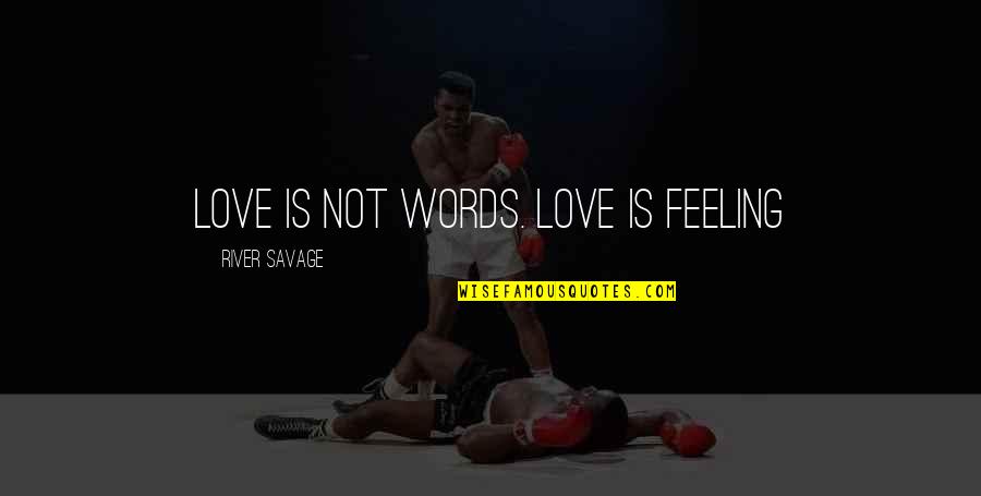 Providing Father Quotes By River Savage: Love is not words. Love is feeling