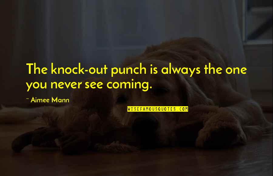 Providing Food Quotes By Aimee Mann: The knock-out punch is always the one you