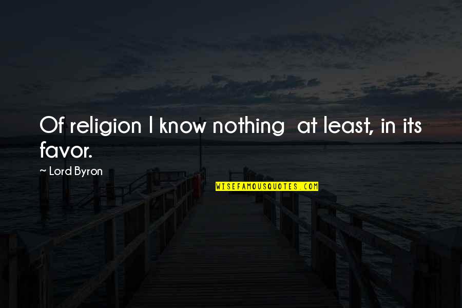 Providing For Family Quotes By Lord Byron: Of religion I know nothing at least, in Providing For Family Quotes By Lord Byron: Of religion I know nothing at least, in