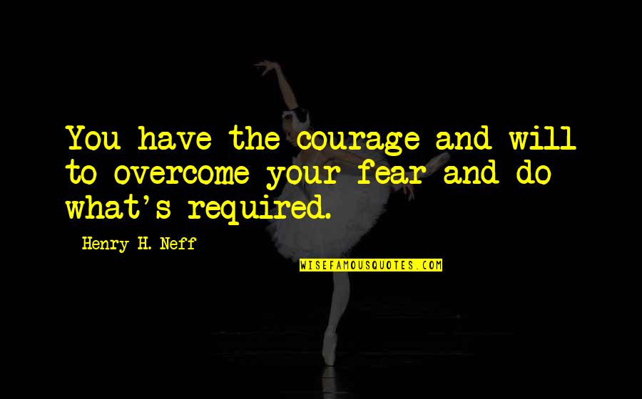 Providing For Your Family Quotes By Henry H. Neff: You have the courage and will to overcome