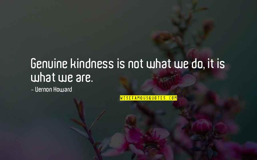 Providing For Your Family Quotes By Vernon Howard: Genuine kindness is not what we do, it