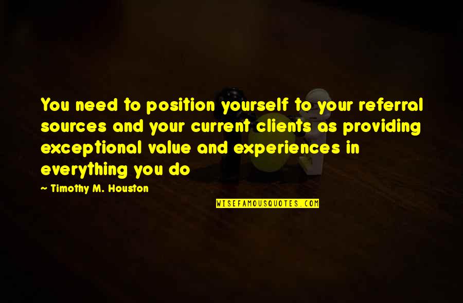 Providing For Yourself Quotes By Timothy M. Houston: You need to position yourself to your referral