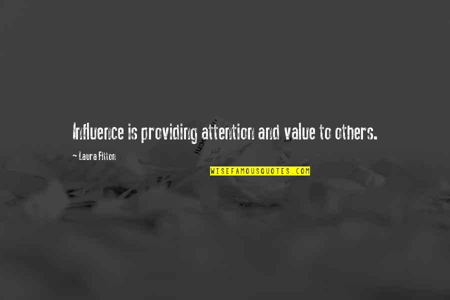 Providing Quotes By Laura Fitton: Influence is providing attention and value to others.