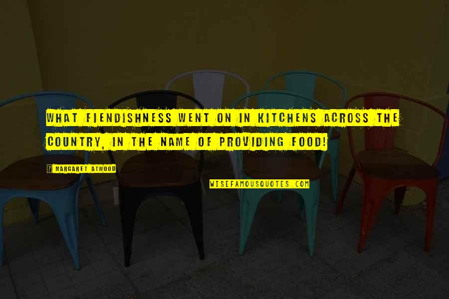 Providing Quotes By Margaret Atwood: What fiendishness went on in kitchens across the