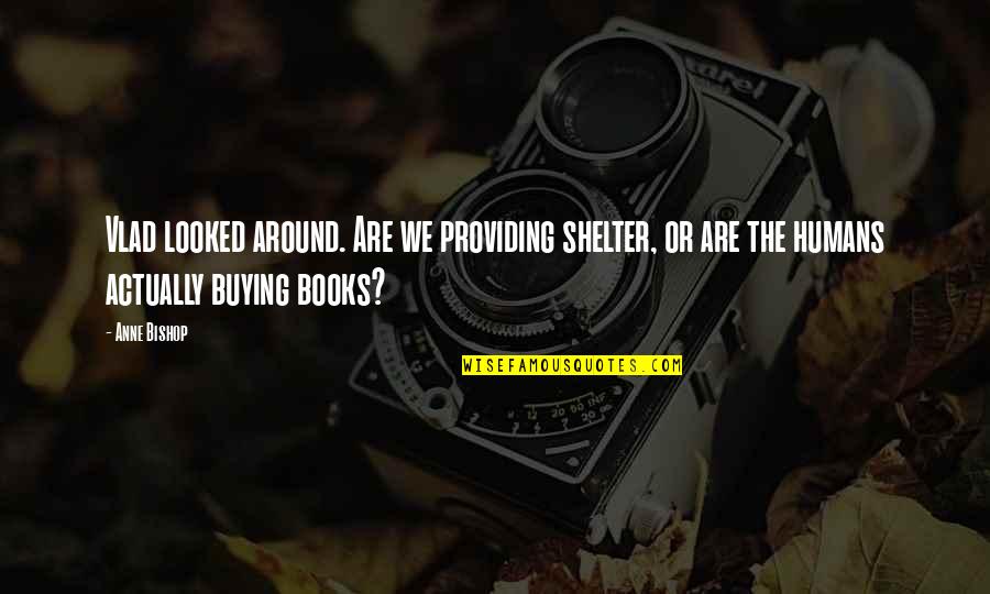 Providing Shelter Quotes By Anne Bishop: Vlad looked around. Are we providing shelter, or Providing Shelter Quotes By Anne Bishop: Vlad looked around. Are we providing shelter, or