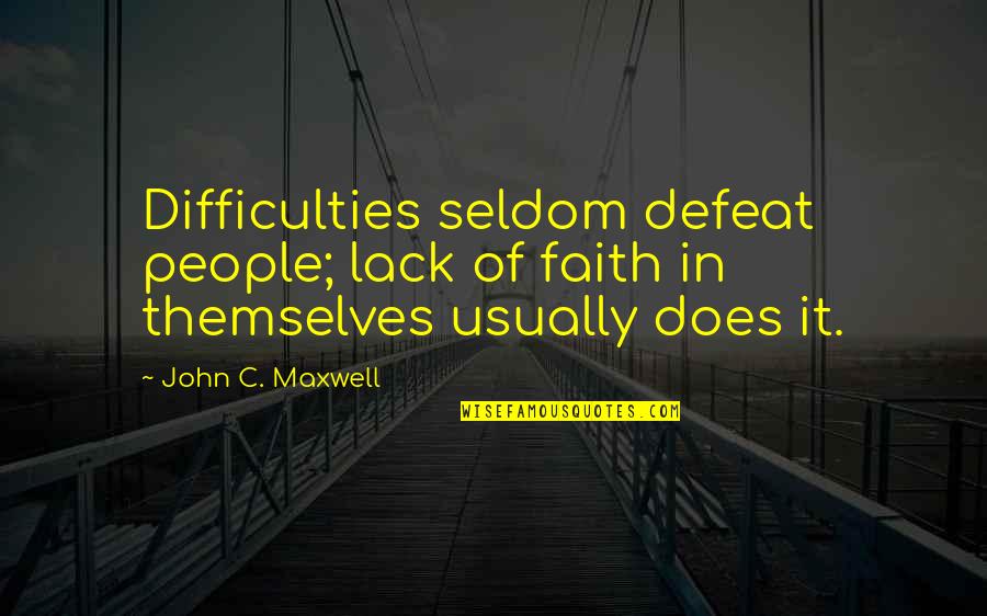 Providing Solutions Quotes By John C. Maxwell: Difficulties seldom defeat people; lack of faith in