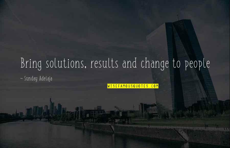 Providing Solutions Quotes By Sunday Adelaja: Bring solutions, results and change to people