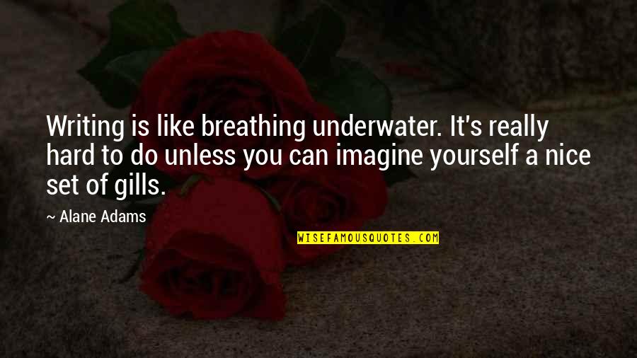 Providing Support Quotes By Alane Adams: Writing is like breathing underwater. It's really hard