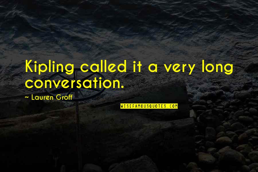 Providing Support Quotes By Lauren Groff: Kipling called it a very long conversation.