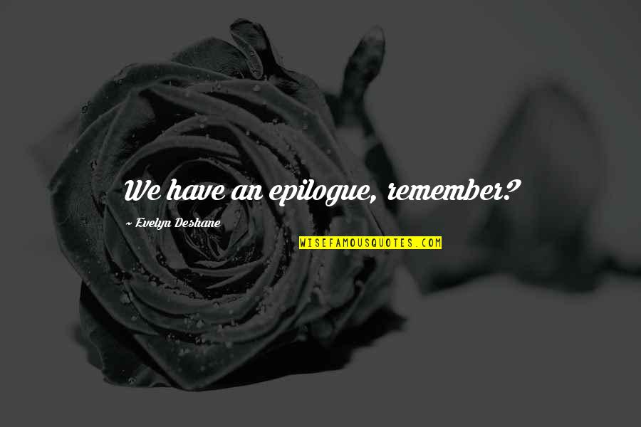 Provin Quotes By Evelyn Deshane: We have an epilogue, remember? Provin Quotes By Evelyn Deshane: We have an epilogue, remember?