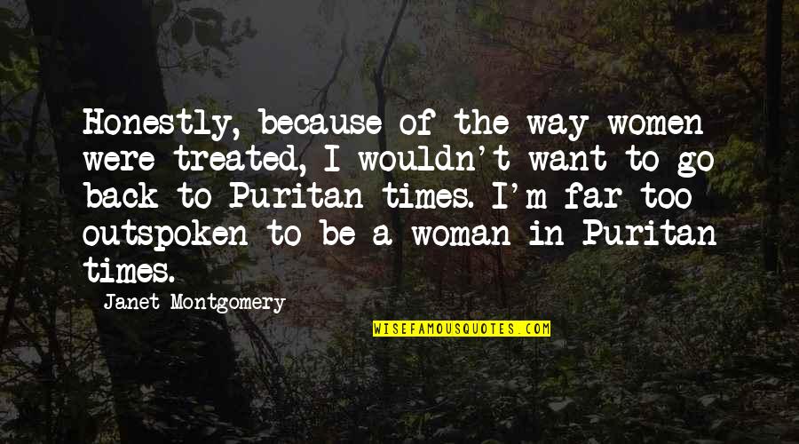 Provin Quotes By Janet Montgomery: Honestly, because of the way women were treated, Provin Quotes By Janet Montgomery: Honestly, because of the way women were treated,