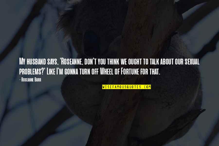 Provinces Of China Quotes By Roseanne Barr: My husband says, 'Roseanne, don't you think we Provinces Of China Quotes By Roseanne Barr: My husband says, 'Roseanne, don't you think we