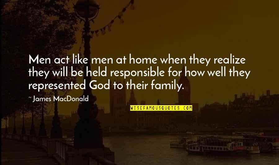 Provinciale Staten Quotes By James MacDonald: Men act like men at home when they Provinciale Staten Quotes By James MacDonald: Men act like men at home when they