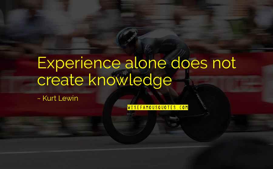 Provincialism Is Best Quotes By Kurt Lewin: Experience alone does not create knowledge Provincialism Is Best Quotes By Kurt Lewin: Experience alone does not create knowledge