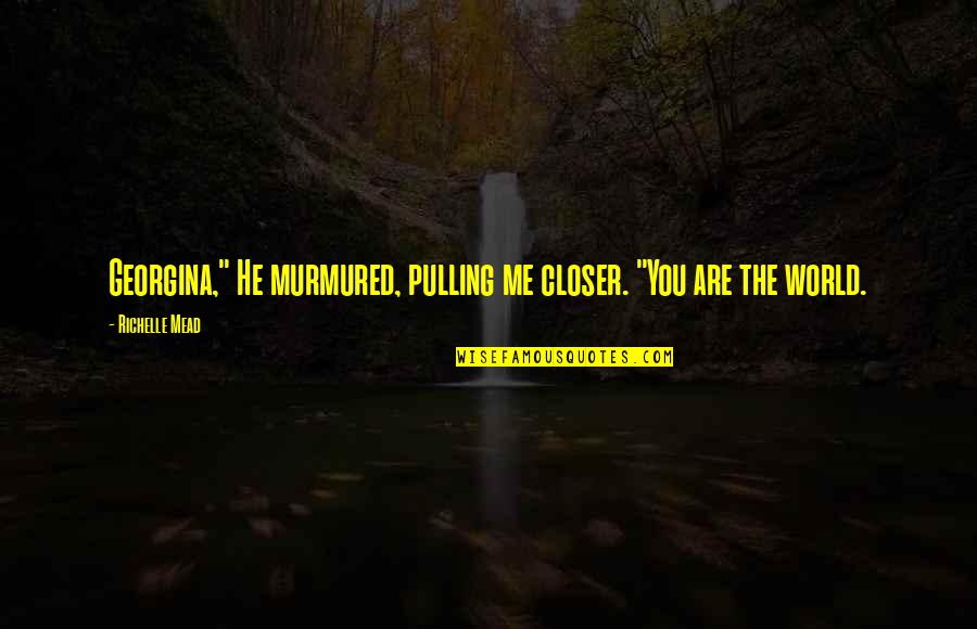Provincialism Is Best Quotes By Richelle Mead: Georgina," He murmured, pulling me closer. "You are Provincialism Is Best Quotes By Richelle Mead: Georgina," He murmured, pulling me closer. "You are