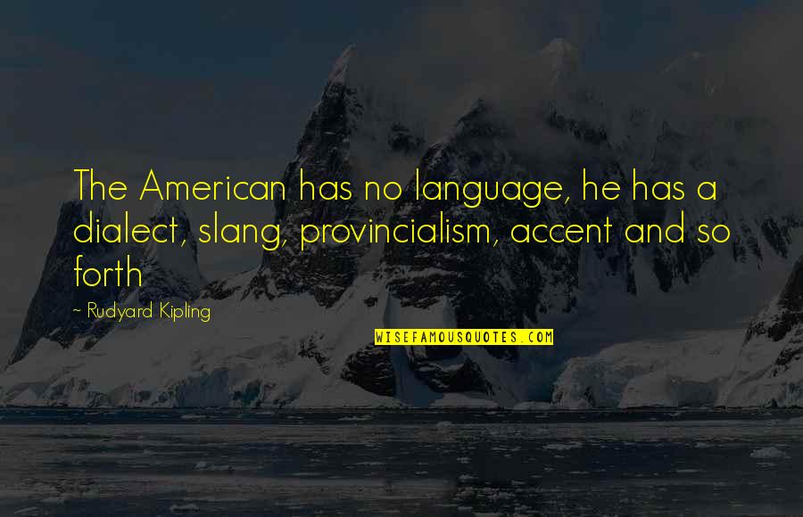 Provincialism Is Best Quotes By Rudyard Kipling: The American has no language, he has a Provincialism Is Best Quotes By Rudyard Kipling: The American has no language, he has a