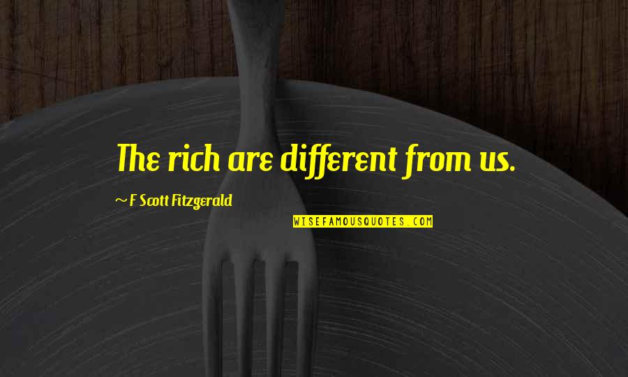 Provincialism Quotes By F Scott Fitzgerald: The rich are different from us.