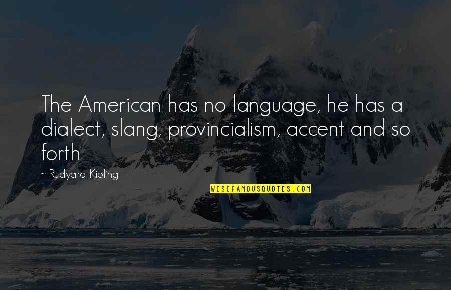 Provincialism Quotes By Rudyard Kipling: The American has no language, he has a