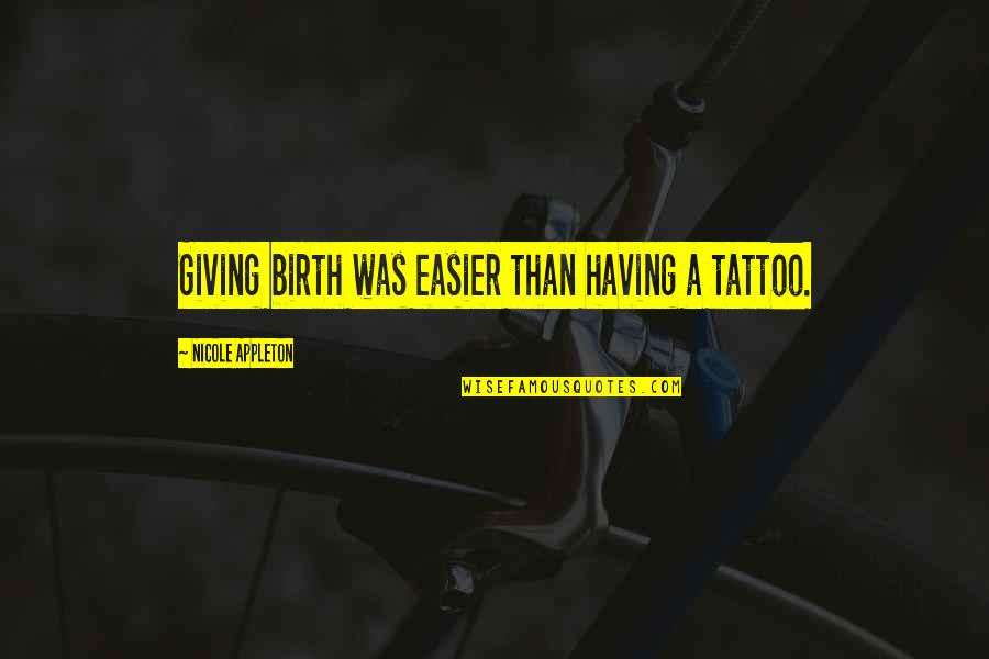 Provinciality Quotes By Nicole Appleton: Giving birth was easier than having a tattoo. Provinciality Quotes By Nicole Appleton: Giving birth was easier than having a tattoo.