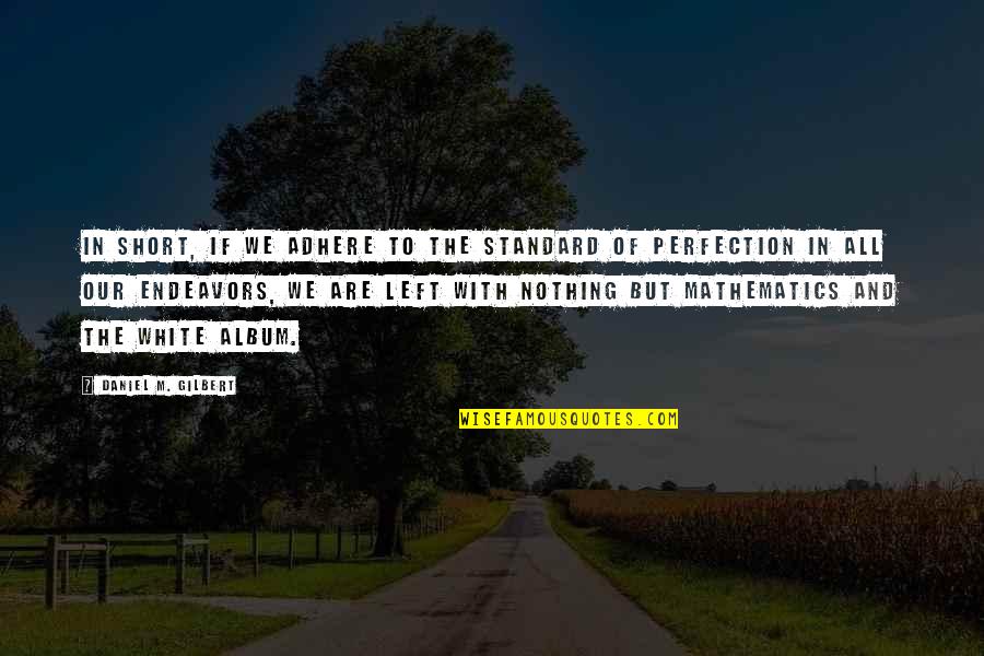 Provincially Quotes By Daniel M. Gilbert: In short, if we adhere to the standard