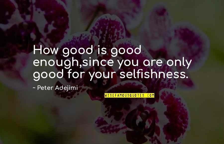 Provincially Quotes By Peter Adejimi: How good is good enough,since you are only