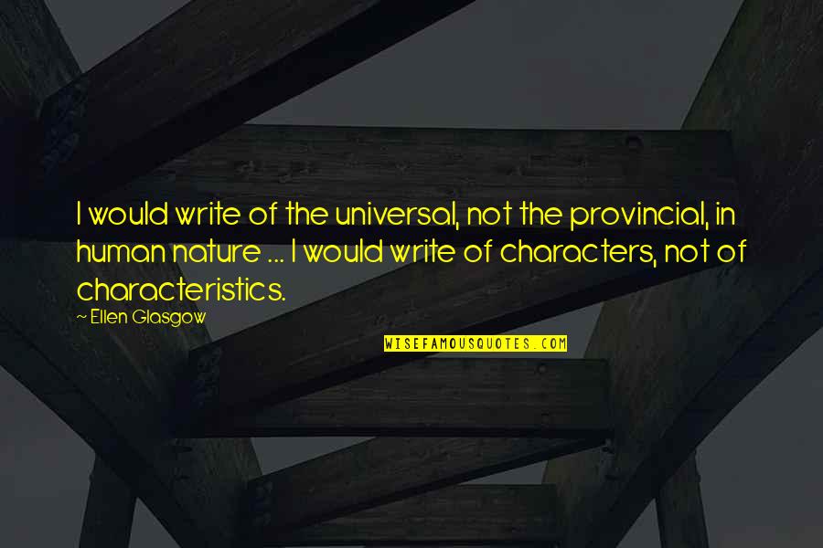 Provincial's Quotes By Ellen Glasgow: I would write of the universal, not the