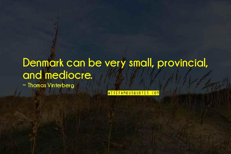 Provincial's Quotes By Thomas Vinterberg: Denmark can be very small, provincial, and mediocre.