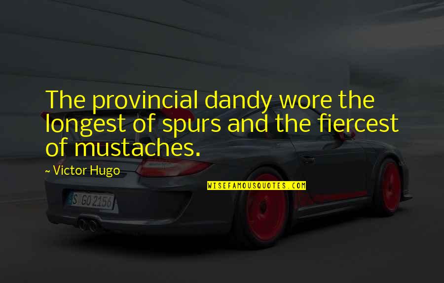 Provincial's Quotes By Victor Hugo: The provincial dandy wore the longest of spurs