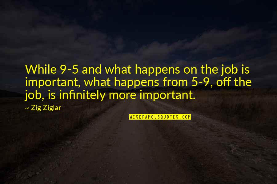 Provincies Belgie Quotes By Zig Ziglar: While 9-5 and what happens on the job