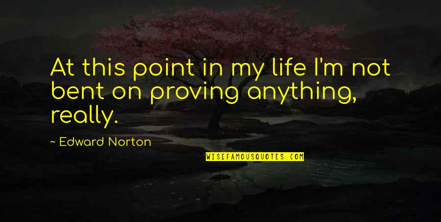 Proving A Point Quotes By Edward Norton: At this point in my life I'm not