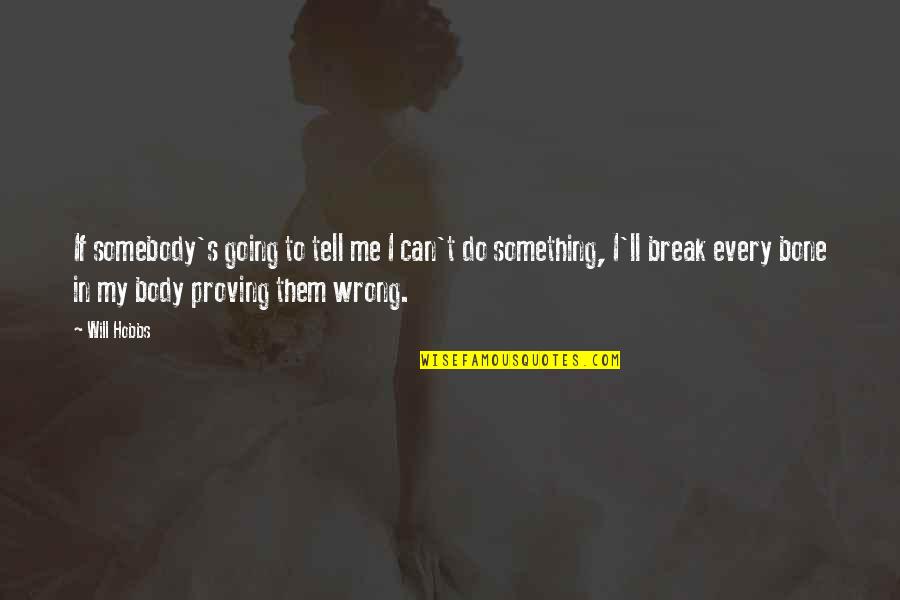 Proving A Point Quotes By Will Hobbs: If somebody's going to tell me I can't