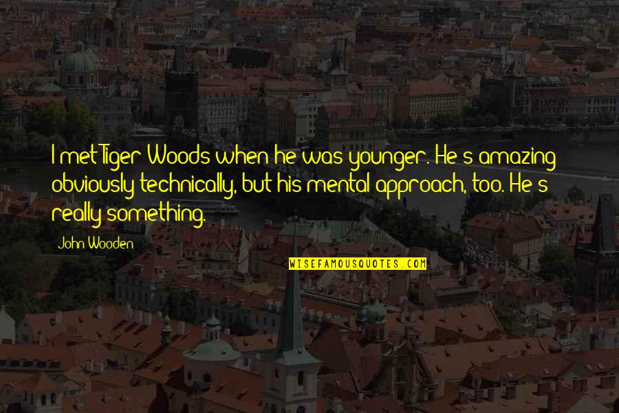 Proving Doubters Wrong Quotes By John Wooden: I met Tiger Woods when he was younger.