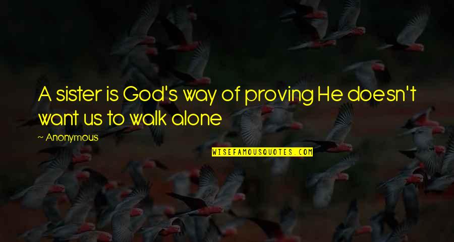 Proving God Quotes By Anonymous: A sister is God's way of proving He
