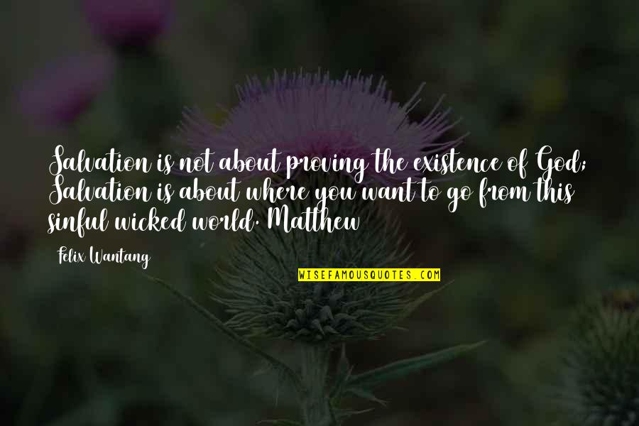 Proving God Quotes By Felix Wantang: Salvation is not about proving the existence of Proving God Quotes By Felix Wantang: Salvation is not about proving the existence of