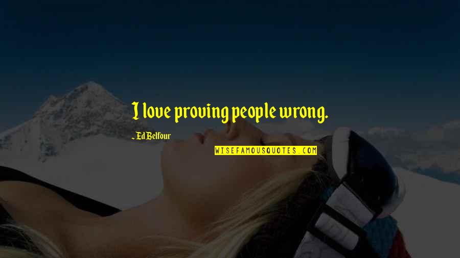 Proving Love Quotes By Ed Belfour: I love proving people wrong. Proving Love Quotes By Ed Belfour: I love proving people wrong.