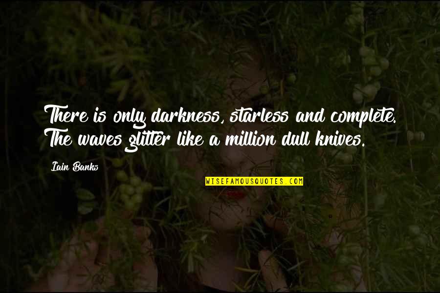 Proving Love Quotes By Iain Banks: There is only darkness, starless and complete. The