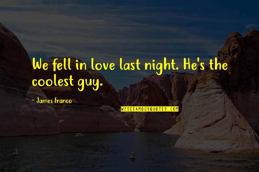 Proving Love Quotes By James Franco: We fell in love last night. He's the Proving Love Quotes By James Franco: We fell in love last night. He's the