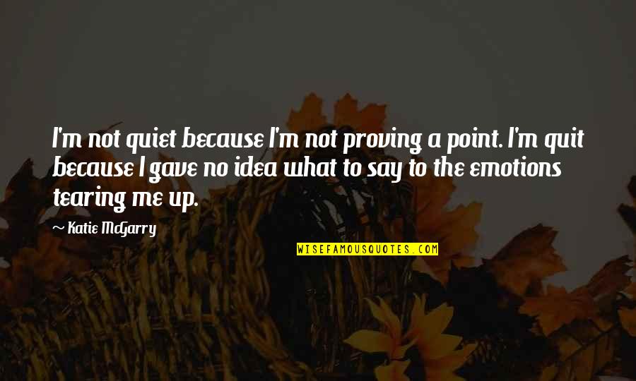 Proving Love Quotes By Katie McGarry: I'm not quiet because I'm not proving a