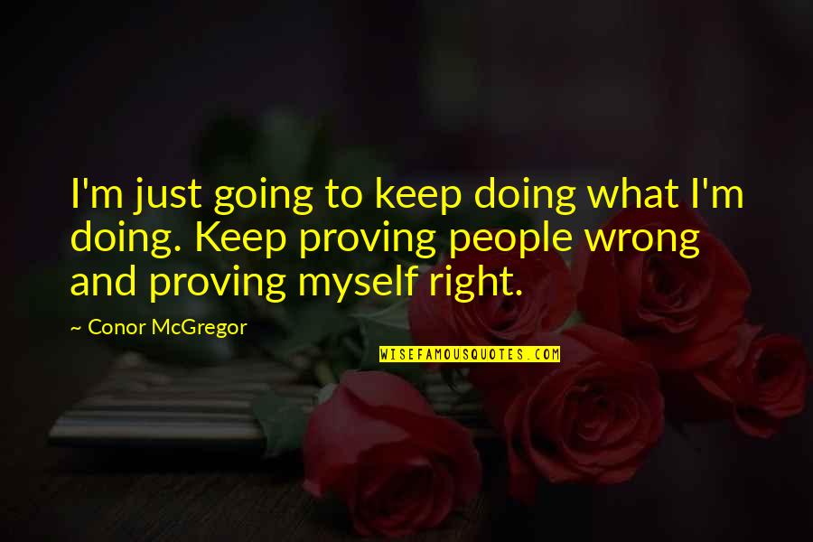 Proving People Wrong Quotes By Conor McGregor: I'm just going to keep doing what I'm